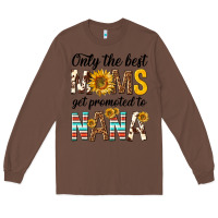 Chestnut only the best moms get promoted to nana Long Sleeve Tee - texasbilliewilder