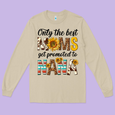 Only The Best Moms Get Promoted To Nana Long Sleeve Tee Designed By Texasbilliewilder