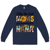 Navy only the best moms get promoted to nana Long Sleeve Tee - texasbilliewilder