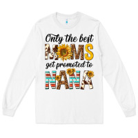 White only the best moms get promoted to nana Long Sleeve Tee - texasbilliewilder
