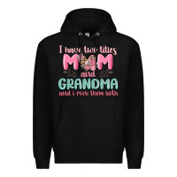 Black i have two titles mom and grandma and i rock them Premium Hoodie - MaliasSmallBusiness