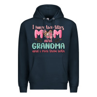 Navy i have two titles mom and grandma and i rock them Premium Hoodie - MaliasSmallBusiness