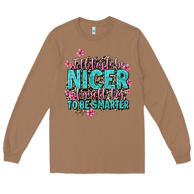 I'll Try To Be Nicer If You'll Try Ti Be Smarter Long Sleeve Tee by AdoDesignShop | Teevron