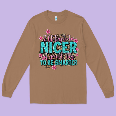 I'll Try To Be Nicer If You'll Try Ti Be Smarter Long Sleeve Tee Designed By Adodesignshop