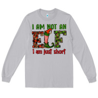 I Am Not An Elf I Am Just Short Christmas Long Sleeve Tee | Teevron