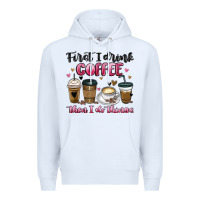 White first i drink coffee then i do things Premium Hoodie - MaliasSmallBusiness