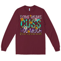 Burgundy some moms cuss too much mothers day Long Sleeve Tee - texasbilliewilder