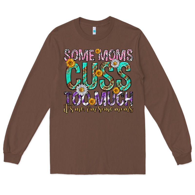 Some Moms Cuss Too Much Mothers Day Long Sleeve Tee by texasbilliewilder | Teevron