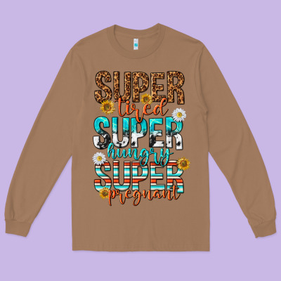 Super Tired Super Hungry Super Pregnant Long Sleeve Tee Designed By Texasbilliewilder