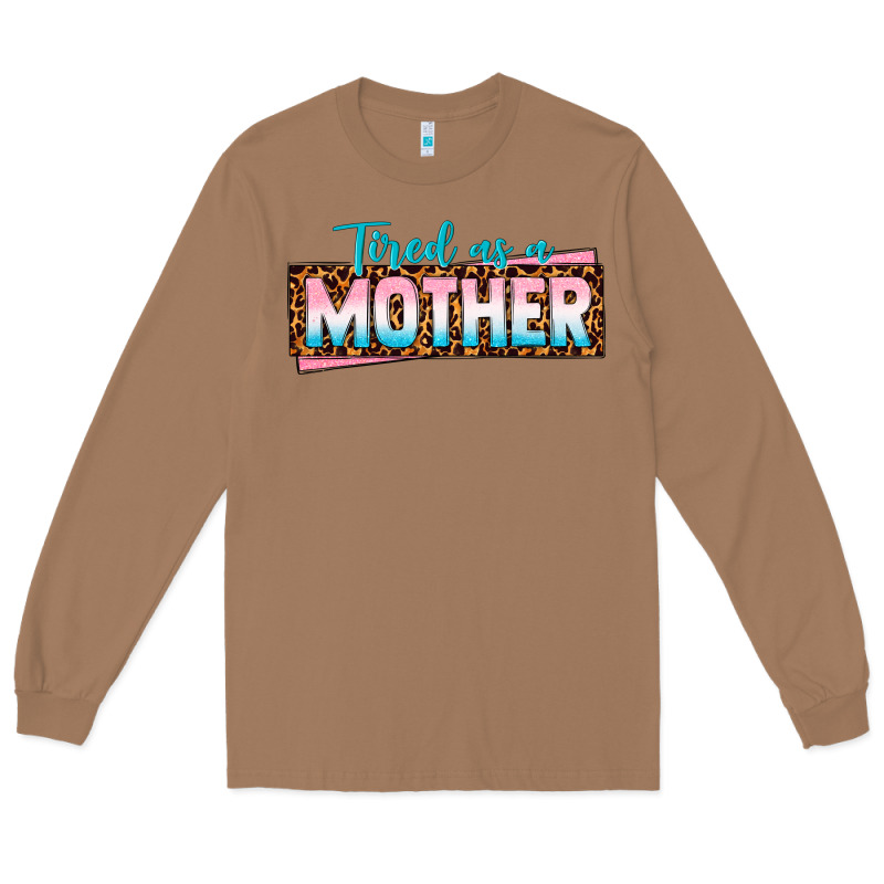 Tired As A Mother Long Sleeve Tee by texasbilliewilder | Teevron