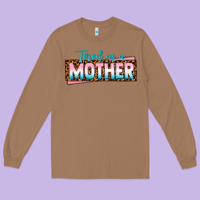 Tired As A Mother Long Sleeve Tee Designed By Texasbilliewilder