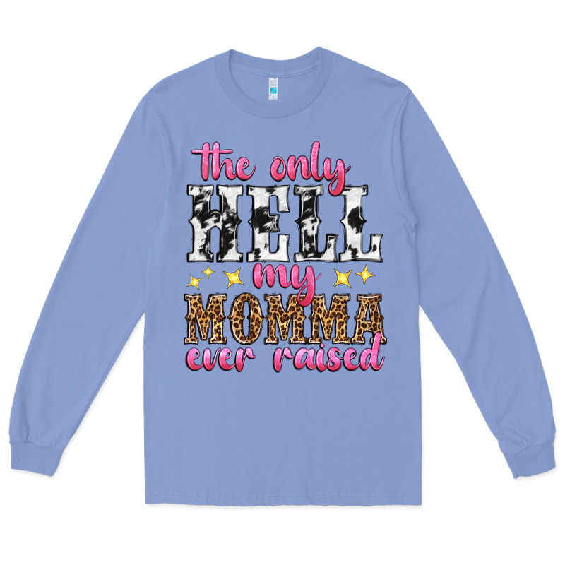 The Only Hell My Momma Ever Raised Long Sleeve Tee by texasbilliewilder | Teevron