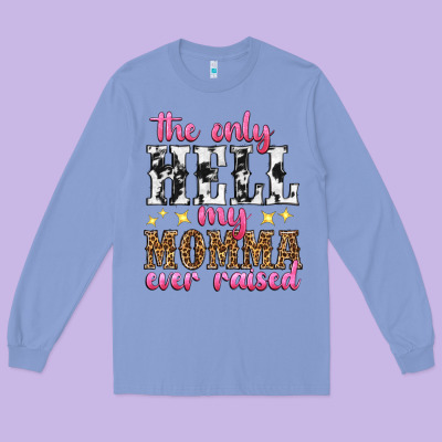 The Only Hell My Momma Ever Raised Long Sleeve Tee Designed By Texasbilliewilder