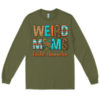 Army Green weird moms build character Long Sleeve Tee - texasbilliewilder