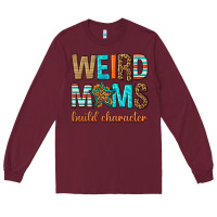 Burgundy weird moms build character Long Sleeve Tee - texasbilliewilder