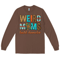 Chestnut weird moms build character Long Sleeve Tee - texasbilliewilder
