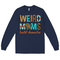 Navy weird moms build character Long Sleeve Tee - texasbilliewilder