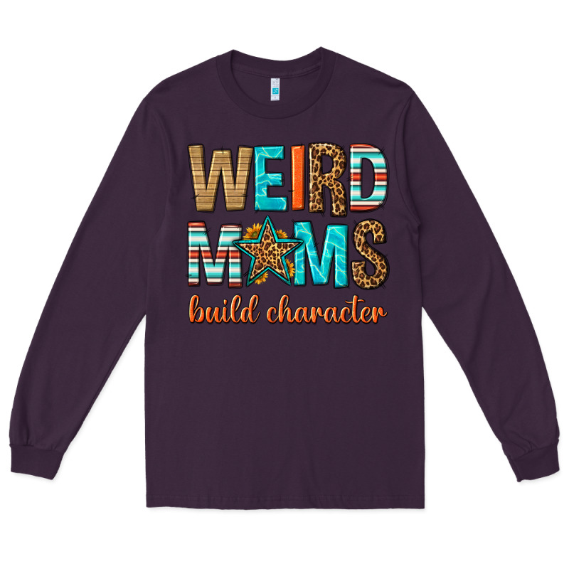 Weird Moms Build Character Long Sleeve Tee by texasbilliewilder | Teevron