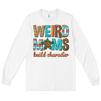 White weird moms build character Long Sleeve Tee - texasbilliewilder