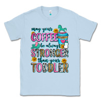 Dusty Blue may your coffee be always stronger than your toodl Classic Tee - Zillion Design Studio