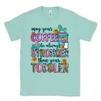 Seafoam may your coffee be always stronger than your toodl Classic Tee - Zillion Design Studio