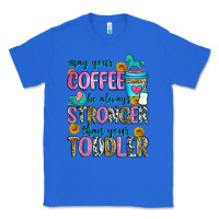 True Royal may your coffee be always stronger than your toodl Classic Tee - Zillion Design Studio