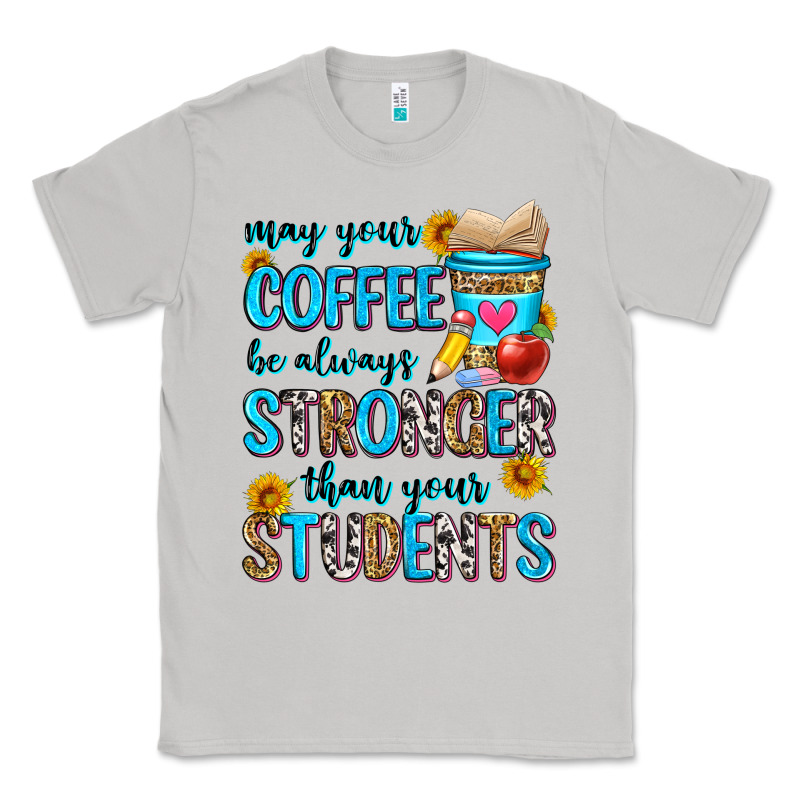 May Your Coffee Be Always Stronger Than Your Stude Classic Tee by Zillion Design Studio | Teevron