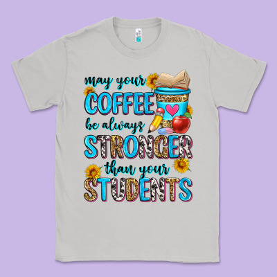 May Your Coffee Be Always Stronger Than Your Stude Classic Tee Designed By Zillion Design Studio