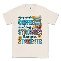 Natural may your coffee be always stronger than your stude Classic Tee - Zillion Design Studio
