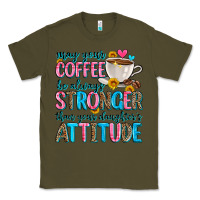Army Green may your coffee be always stronger than your daugh Classic Tee - Zillion Design Studio