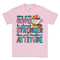 Bubblegum Pink may your coffee be always stronger than your daugh Classic Tee - Zillion Design Studio
