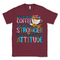 Burgundy may your coffee be always stronger than your daugh Classic Tee - Zillion Design Studio