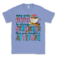 Colony Blue may your coffee be always stronger than your daugh Classic Tee - Zillion Design Studio