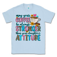 Dusty Blue may your coffee be always stronger than your daugh Classic Tee - Zillion Design Studio
