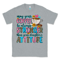 Heather Grey may your coffee be always stronger than your daugh Classic Tee - Zillion Design Studio