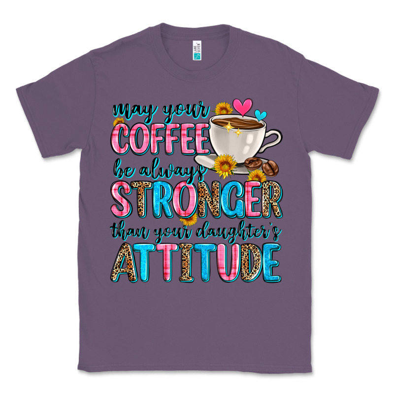 May Your Coffee Be Always Stronger Than Your Daugh Classic Tee by Zillion Design Studio | Teevron