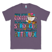 Lavender may your coffee be always stronger than your daugh Classic Tee - Zillion Design Studio