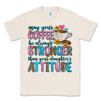 Natural may your coffee be always stronger than your daugh Classic Tee - Zillion Design Studio