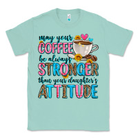 Seafoam may your coffee be always stronger than your daugh Classic Tee - Zillion Design Studio