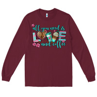 Burgundy all you need is love and coffee Long Sleeve Tee - AdoDesignShop