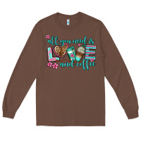 Chestnut all you need is love and coffee Long Sleeve Tee - AdoDesignShop