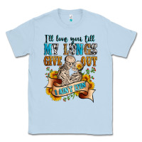 Dusty Blue i'll love you tillmy lungs give out i ain't lyin' Classic Tee - Zillion Design Studio