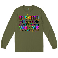 Army Green be careful who you hate it could be someone you lo Long Sleeve Tee - Zillion Design Studio