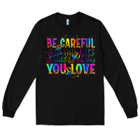 Black be careful who you hate it could be someone you lo Long Sleeve Tee - Zillion Design Studio