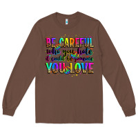Chestnut be careful who you hate it could be someone you lo Long Sleeve Tee - Zillion Design Studio