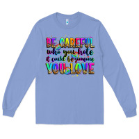 Colony Blue be careful who you hate it could be someone you lo Long Sleeve Tee - Zillion Design Studio