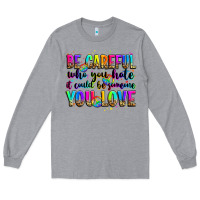 Heather Grey be careful who you hate it could be someone you lo Long Sleeve Tee - Zillion Design Studio