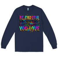 Navy be careful who you hate it could be someone you lo Long Sleeve Tee - Zillion Design Studio