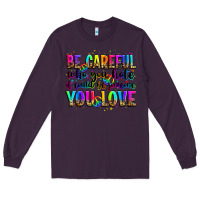 Plum be careful who you hate it could be someone you lo Long Sleeve Tee - Zillion Design Studio