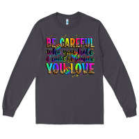 Smoke be careful who you hate it could be someone you lo Long Sleeve Tee - Zillion Design Studio